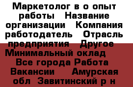 Маркетолог в/о опыт работы › Название организации ­ Компания-работодатель › Отрасль предприятия ­ Другое › Минимальный оклад ­ 1 - Все города Работа » Вакансии   . Амурская обл.,Завитинский р-н